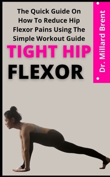 Paperback Tight Hip Flexor: The Quick Guide On How To Reduce Hip Flexor Pains Using The Simple Workout Guide Book