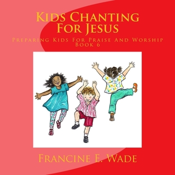 Paperback Kids Chanting For Jesus: Preparing Kids For Praise And Worship Book