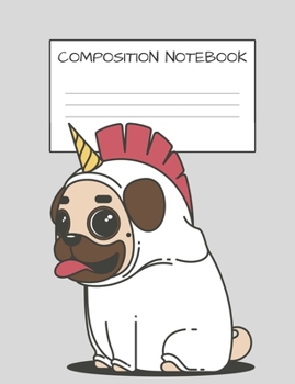 COMPOSITION NOTEBOOK: CUTE PUG UNICORN BOOK FOR KIDS DOG LOVERS UNICORN LOVERS ELEMENTARY SCHOOL WIDE RULED 120 PAGES