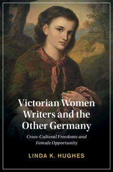 Hardcover Victorian Women Writers and the Other Germany: Cross-Cultural Freedoms and Female Opportunity Book