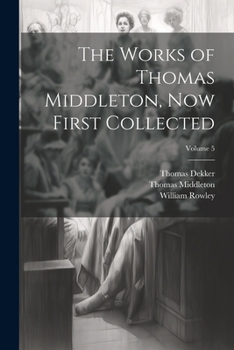 Paperback The Works of Thomas Middleton, Now First Collected; Volume 5 Book