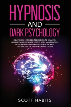 Paperback Hypnosis and Dark Psychology: How to Use Hypnosis Techniques to Analyze, Influence and Persuade People. With Manipulation, Brainwashing and Mind Con Book