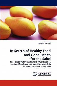 In Search of Healthy Food and Good Health for the Sahel: Food-Based Dietary Guidelines (FBDGs) Based on the Food Supply and Nutritional Status Analysis for Health Promotion in the Sahel