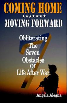 Paperback Coming Home Moving Forward : Obliterating the Seven Obstacles of Life after War Book