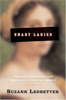 Hardcover Shady Ladies: Nineteen Surprising and Rebellious American Women Book