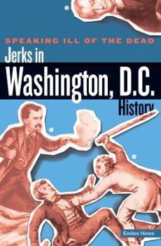 Paperback Speaking Ill of the Dead: Jerks in Washington, D.C., History Book