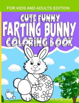 Cute Funny Farting Bunny Coloring Book For Kids and Adults Edition: A Toddler, Boys, Girls, Teens & Grown-ups Pages for Bunnies Lover & for Stress Rel