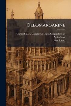 Oleomargarine. Hearings Before the Committee on Agriculture, House of Representatives, on Bills Proposing to Amend the Oleomargarine Laws. February 28 to April 2, 1912