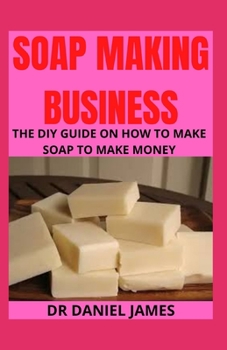 Paperback Soap Making Business: The DIY guide on how to make soap to make money Book