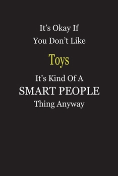 It's Okay If You Don't Like Toys It's Kind Of A Smart People Thing Anyway: Blank Lined Notebook Journal Gift Idea