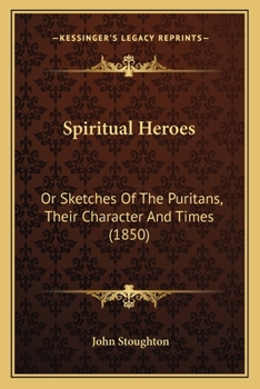 Paperback Spiritual Heroes: Or Sketches Of The Puritans, Their Character And Times (1850) Book