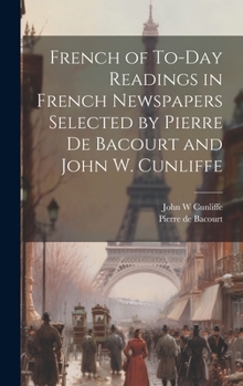 Hardcover French of To-Day Readings in French Newspapers Selected by Pierre de Bacourt and John W. Cunliffe Book