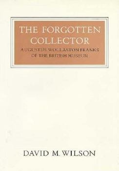 Hardcover The Forgotten Collector: Augustus Wollaston Franks of the British Museum Book