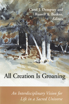 Paperback All Creation is Groaning: An Interdisciplinary Vision for Life in a Sacred Universe Book