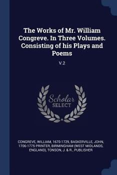 Paperback The Works of Mr. William Congreve. In Three Volumes. Consisting of his Plays and Poems: V.2 Book