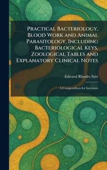 Hardcover Practical Bacteriology, Blood Work and Animal Parasitology, Including Bacteriological Keys, Zoological Tables and Explanatory Clinical Notes: A Compen Book