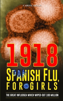 Paperback 1918 Spanish flu, For Girls: The Great Influenza which Wiped-out 100 Million Book