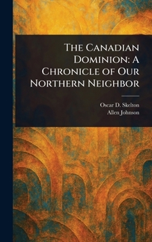 The Canadian Dominion: A Chronicle of Our Northern Neighbor