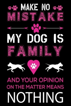 Paperback Make No Mistake My Dog Is Family And Your Opinion on The Matter Means Nothing: Best Dog Lover Journal / Notebook / Diary Cute Dog Default Ruled Notebo Book