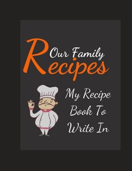 Our Family Recipes My Recipe Book To Write In: Blank Family Cookbook Recipe Gift 8.5" x 11" 120 pages ( Recipe Book to Write In Journal Cookbook ... in Your Own Custom/meal prepped /meal prep