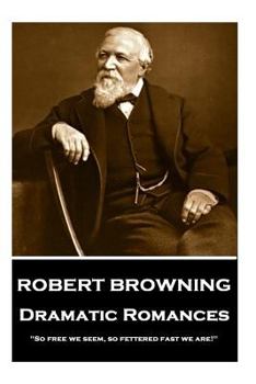 Paperback Robert Browning - Dramatic Romances: "So free we seem, so fettered fast we are!" Book