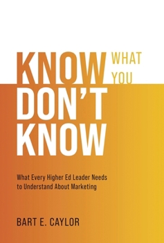 Hardcover Know What You Don't Know: What Every Higher Ed Leader Needs to Understand About Marketing Book