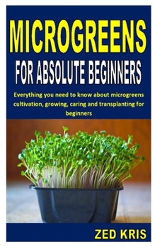 Paperback Microgreens for Absolute Beginners: Everything you need to know about microgreens cultivation, growing, caring and transplanting for beginners Book