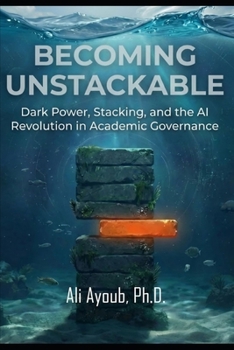 BECOMING UNSTACKABLE: Dark Power, Stacking, and the AI Revolution in Academic Governance