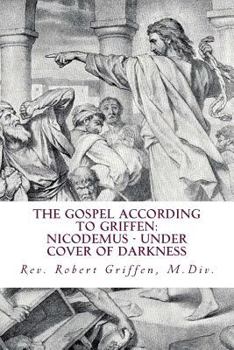 Paperback The Gospel According to Griffen: Nicodemus - Under Cover of Darkness Book