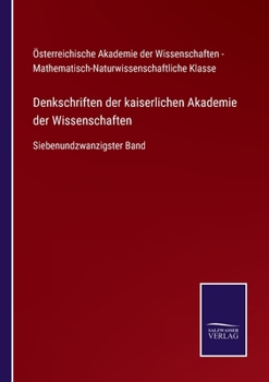 Denkschriften der kaiserlichen Akademie der Wissenschaften: Siebenundzwanzigster Band