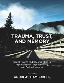 Paperback Trauma, Trust, and Memory: Social Trauma and Reconciliation in Psychoanalysis, Psychotherapy, and Cultural Memory Book