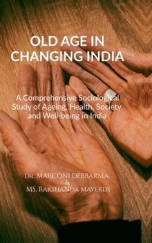 Old Age in Changing India: A Comprehensive Sociological Study of Ageing, Health, Society, and Well-being in India