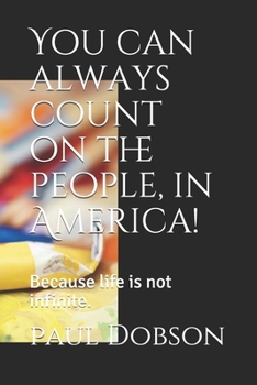 Paperback You can always count on the people, in America!: Because life is not infinite. Book