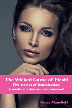 Paperback The Wicked Game of Flesh: Stories of feminization, transformation and submission! Book