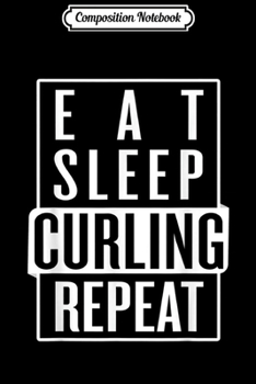Paperback Composition Notebook: Eat Sleep Curling Repeat Journal/Notebook Blank Lined Ruled 6x9 100 Pages Book