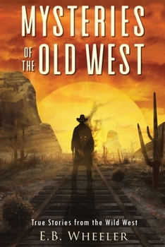 Paperback Mysteries of the Old West: True Stories from the Wild West: True Stories: Mysteries in History for Boys and Girls Book