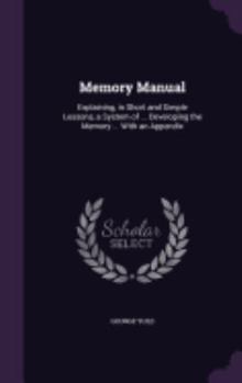 Hardcover Memory Manual: Explaining, in Short and Simple Lessons, a System of ... Developing the Memory ... With an Appendix Book