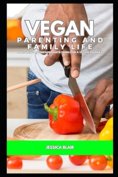 Paperback Vegan Parenting and Family Life: Nurturing a Compassionate Family on a Vegan Journey Book