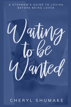 Paperback Waiting to be Wanted: A Stepmom's Guide to Loving Before Being Loved Book