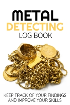 Paperback Metal Detecting Log Book: Keep Track of your Metal Detecting Statistics & Improve your Skills - Gift for Metal Detectorist and Coin Whisperer Book