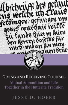 Giving and Receiving Counsel: Mutual Admonition and Life Together in the Hutterite Tradition (Jacob D. Maendel Lecture)