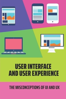 Paperback User Interface And User Experience: The Misconceptions Of UI And UX: Know Ux And Ui Design Book