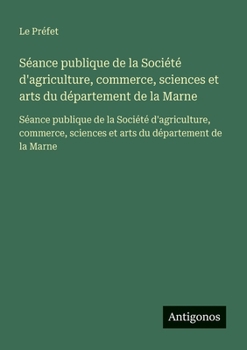 Séance publique de la Société d'agriculture, commerce, sciences et arts du département de la Marne: Séance publique de la Société d'agriculture, ... du département de la Marne (French Edition)