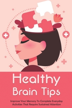 Paperback Healthy Brain Tips: Improve Your Memory To Complete Everyday Activities That Require Sustained Attention: Healthy Brain And Memory Improve Book