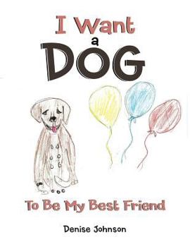 Paperback I Want a Dog: To Be My Bestfriend Book