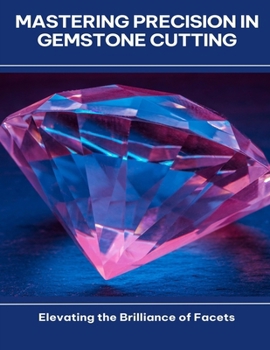 Paperback Mastering Precision in Gemstone Cutting Elevating the Brilliance of Facets Book