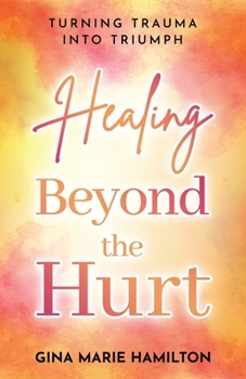 Paperback Healing Beyond the Hurt: Turning Trauma into Triumph Book