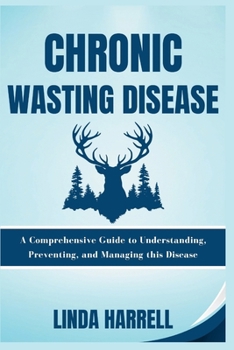 Paperback Chronic Wasting Disease: A Comprehensive Guide to Understanding, Preventing, and Managing this Disease Book