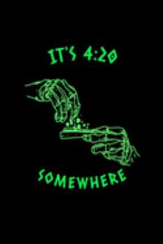 It's 4:20 Somewhere: Stoner Gifts  -  Blank Lined Softcover Journal for Notes  -  Cool Design  -  Notebook For Christmas or Birthday Present
