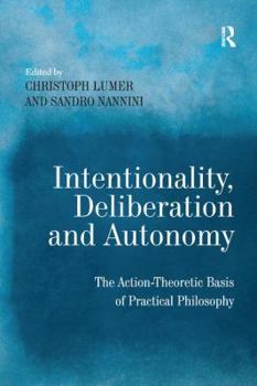 Paperback Intentionality, Deliberation and Autonomy: The Action-Theoretic Basis of Practical Philosophy Book